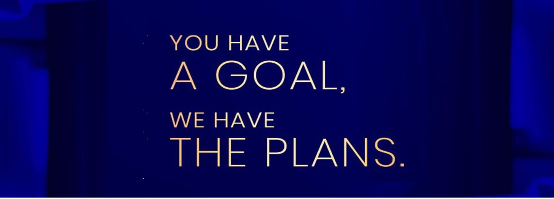 You have a goal, we have the plans.