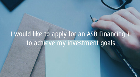 I would like to apply for an ASB Financing-i to achieve my investment goals