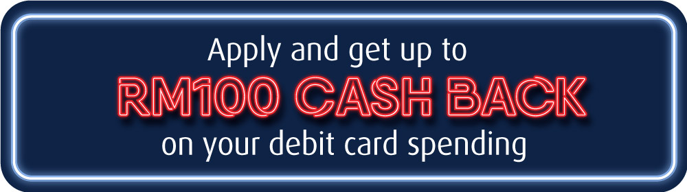 Apply and get up to RM100 cashback on your debit card spending