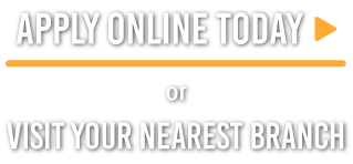apply online today or visit your nearest branch