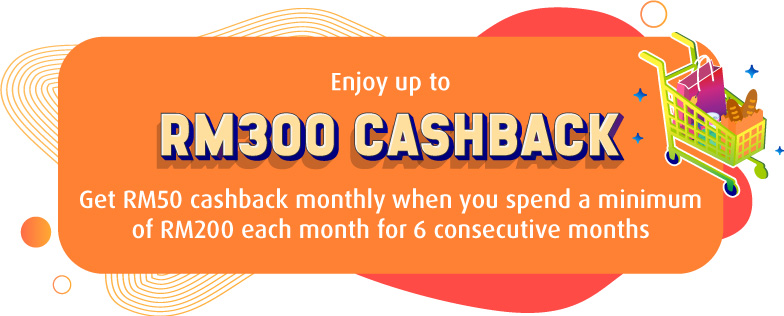 Enjoy up to RM300 Cashback