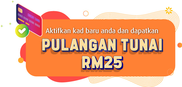 aktifkan kad baru anda dan dapatkan pulangan tumai RM25
