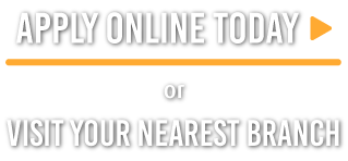 apply online today or visit your nearest branch