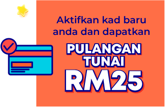 aktifkan kad baru anda dan dapatkan pulangan tumai RM25