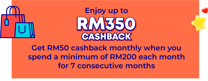 Enjoy up to RM350 Cashback