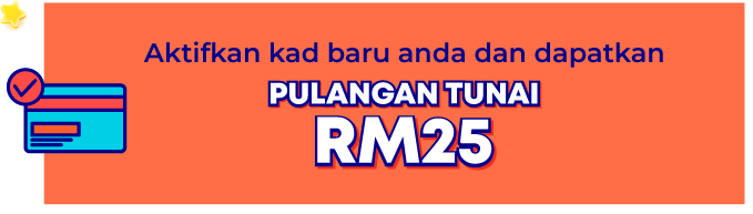 aktifkan kad baru anda dan dapatkan pulangan tumai RM25