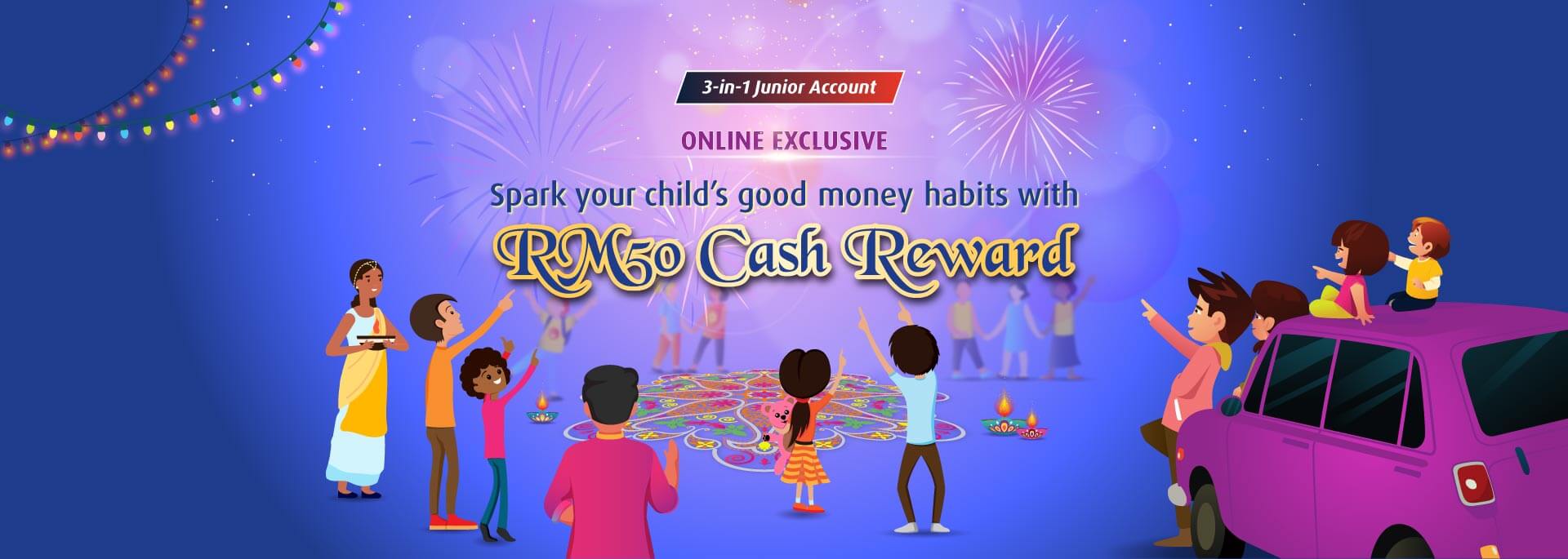 Open a 3-in-1 Junior Account/-i and earn up to RM50 cash reward for your child