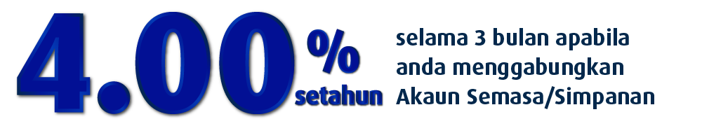 4.00% setahun selama 3 bulan apabila anda menggabungkan Akaun Semasa/Simpanan
