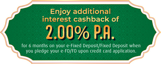 Enjoy additonal interest cashbac of 2.00% p.a. e-FD/FD interest