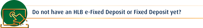 do not have an HLB e-Fixed Deposit or Fixed Deposit yet