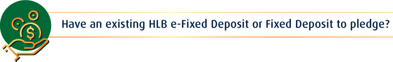 have an existing HLB e-Fixed Deposit or Fixed Deposit to pledge?