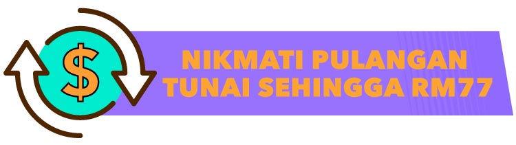 nikmati pulangan tunai sehingga RM77