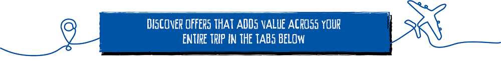 Discover Offers That Add Value Across Your Entire Trip In The Tabs Below