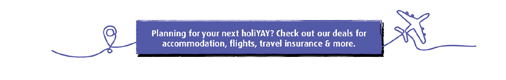 Planning for your next HoliYAY? Check out our deals for accommodation, flights, travel insurance