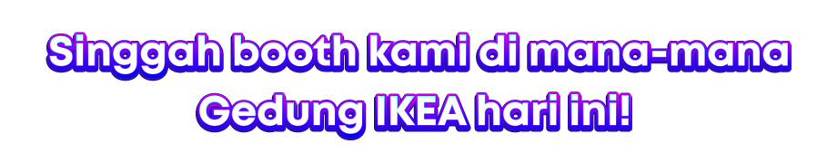 Drop by our booth at any IKEA Malaysia stores today! Singgah booth kami di mana-mana Gedung IKEA
