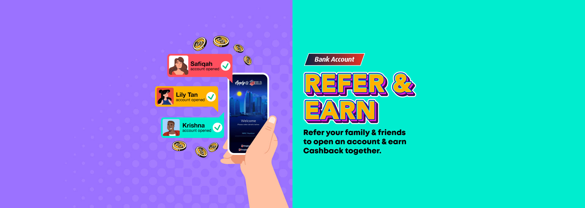 No income documents requiredCredit! Getting up to RM650 Cashback with your new HLB Card