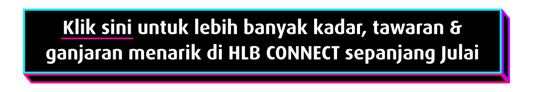 Klik sini untuk lebih banyak kadar, tawaran & ganjaran menarik di HLB CONNECT sepanjang Julai
