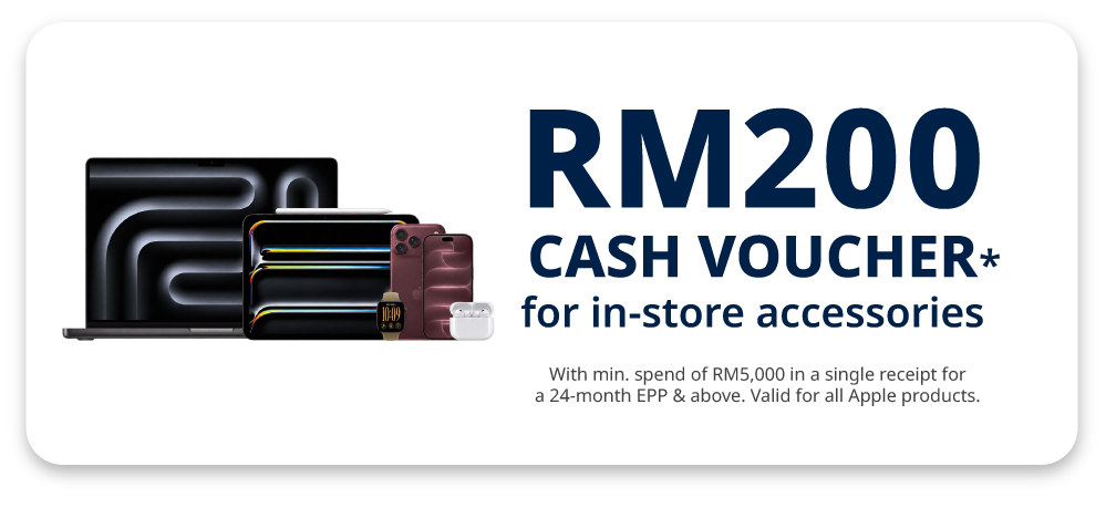 Get RM200 Cash Voucher* for in-store accessories