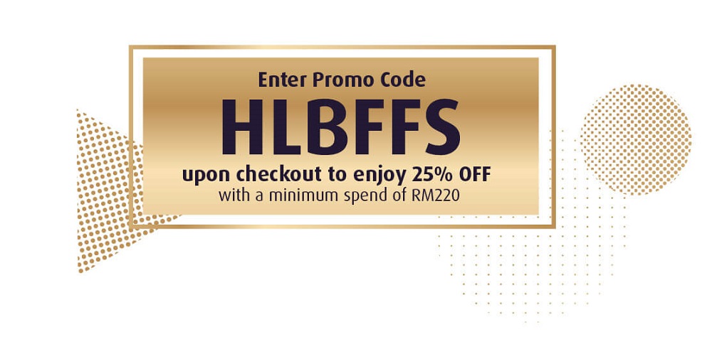 Promo code: HLBFFS upon checkout to enjoy 25% OFF with a minimum spend of RM220