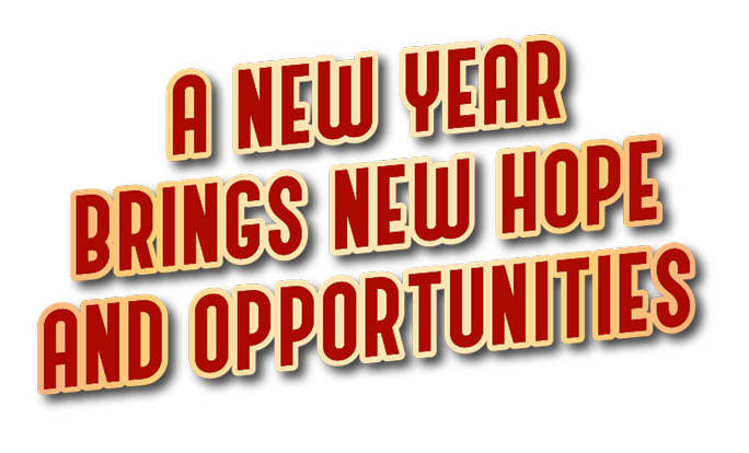 A NEW YEAR BRINGS NEW HOPE AND OPPORTUNITIES