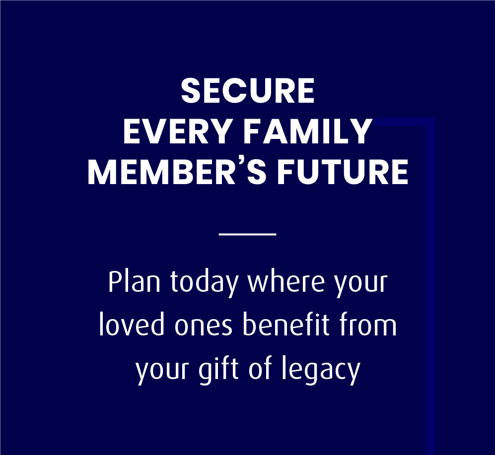 SECURE EVERY FAMILY MEMBER’S FUTURE