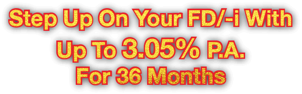 Step Up On Your FD/-i With Up To 3.05% P.A.For 36 Months