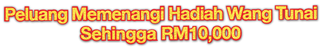 Stand A Chance To Receive Cash Rewards Up To RM10,000!