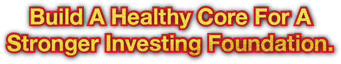 Build A Healthy Core For A Stronger Investing Foundation.