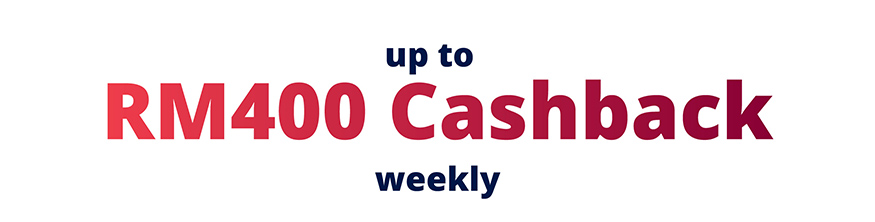 Up to RM400 Cashback Weekly 