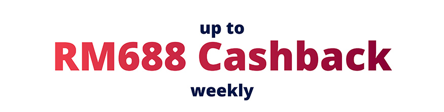 Up to RM688 Cashback Weekly 